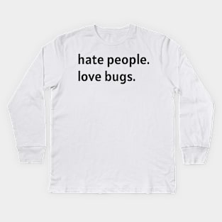 Hate People. Love Bugs. (Black Text) Kids Long Sleeve T-Shirt